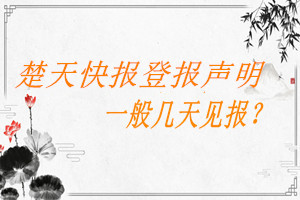楚天快報登報聲明一般幾天見報？
