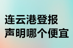 連云港登報聲明哪個便宜