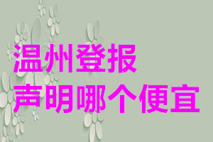 溫州登報聲明哪個便宜
